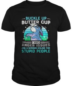 Eeyore buckle up butter cup I have anger issues and a serious dislike for stupid people Unisex