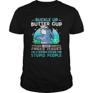 Eeyore buckle up butter cup I have anger issues and a serious dislike for stupid people Unisex