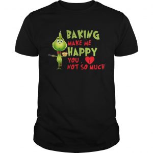 Grinch Baking Makes Me Happy You Not So Much Unisex Tee