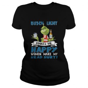 Grinch Busch Light Makes Me Happy Women Make My Head Hurt Christmas Ladies Tee
