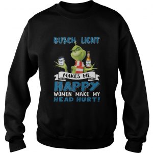 Grinch Busch Light Makes Me Happy Women Make My Head Hurt Christmas Sweatshirt