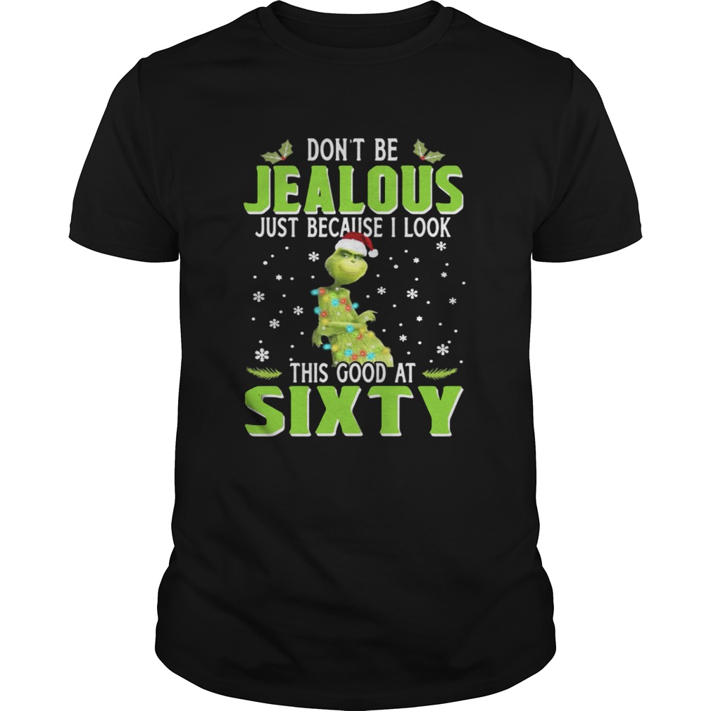 Grinch Don’t be Jealous just because I look this good at sixty shirt