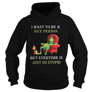 Grinch I want to be a nice person but everyone is just so stupid Christmas Hoodie