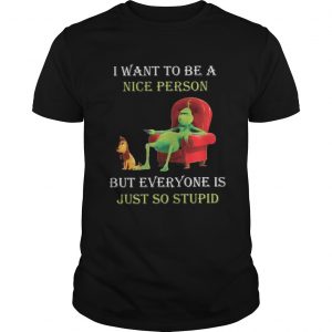 Grinch I want to be a nice person but everyone is just so stupid Christmas Unisex Tee