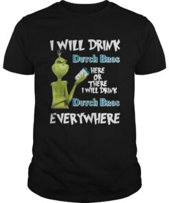 Grinch I will drink Dutch Bros here or there I will drink Dutch Bros everywhere Guys Tee