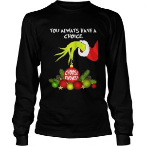 Grinch holding you always have a choice choose kindness Longsleeve Tee