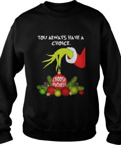 Grinch holding you always have a choice choose kindness Sweat