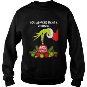 Grinch holding you always have a choice choose kindness Sweat