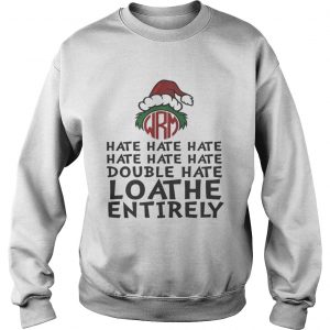 Grinch – Hate Hate Hate Double Hate Loathe Entirely Sweatshirt