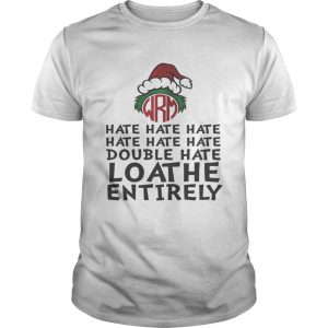 Grinch – Hate Hate Hate Double Hate Loathe Entirely Unisex Tee