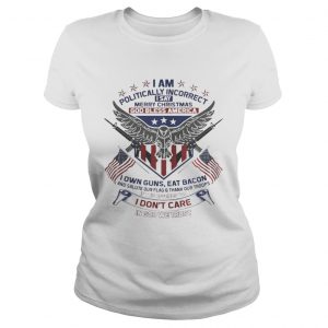 I Am Politically Incorrect I Say Merry Christmas God Bless America Ladies Tee