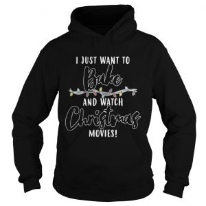 I Just Want To Bake And Watch Christmas Movies Hoodie