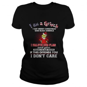 I am a Grinch I say merry Christmas God bless America Ladies Tee