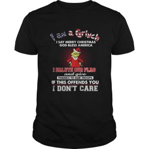 I am a Grinch I say merry Christmas God bless America Unisex Tee