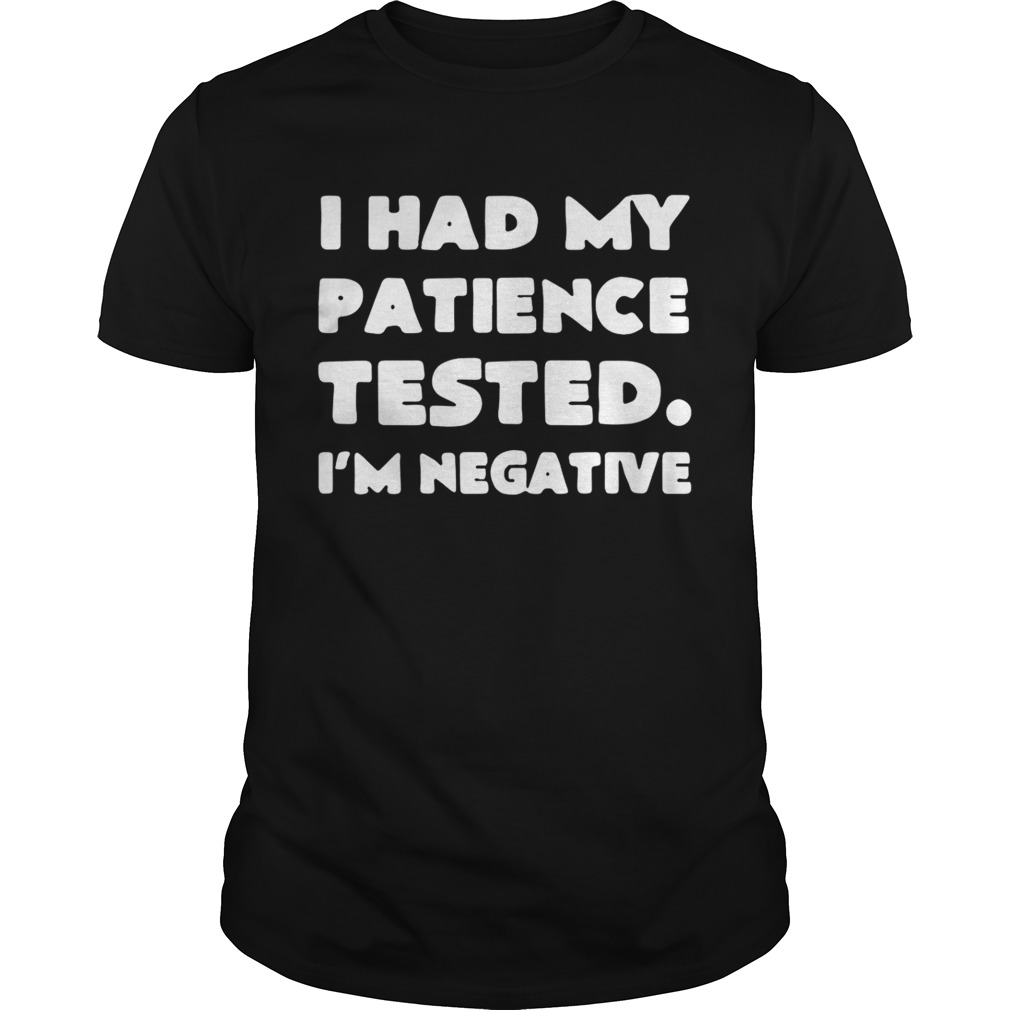 I had my patience tested I’m negative shirt