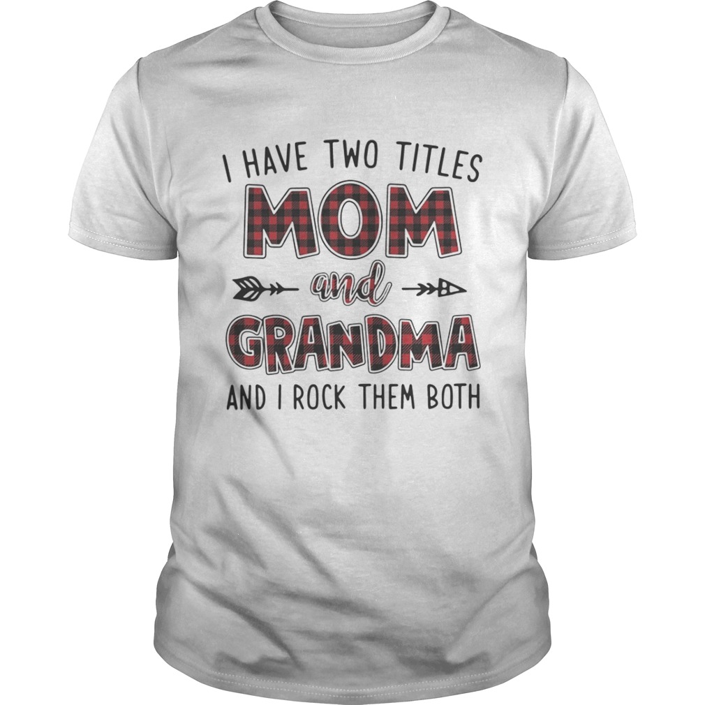 I have two titles mom and Grandma and I rock them both shirt