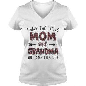 I have two titles mom and Grandma and I rock them both Vneck