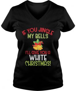 If You Jingle My Bell I’ll Give You A White Christmas Tee Vneck