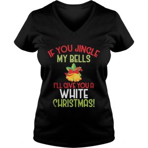 If You Jingle My Bell I’ll Give You A White Christmas Tee Vneck