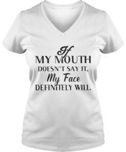 If my mouth doesn’t say it my face definitely will Vneck