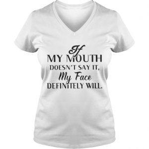 If my mouth doesn’t say it my face definitely will Vneck