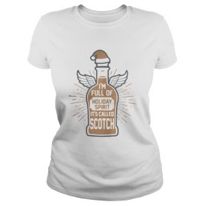 Im full of holiday spirit its called Scotch christman Ladies Tee