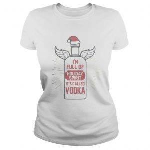 Im full of holiday spirit its called vodka Christmas Ladies Tee