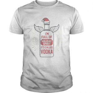 Im full of holiday spirit its called vodka Christmas Unisex Tee