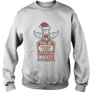 Im full of holiday spirit its called whiskey Sweatshirt