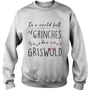 In a world full of grinches be a griswold Sweatshirt