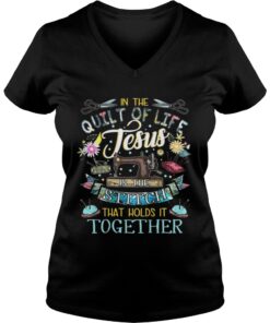 In the quilt of life Jesus is the stitches that hold it together Vneck