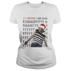 It’s Christmas I hope you’re reaaaaadyyyyy to paaaartyyyy Ladies Tee