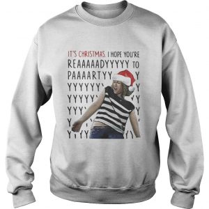 It’s Christmas I hope you’re reaaaaadyyyyy to paaaartyyyy Sweatshirt