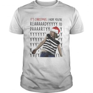 It’s Christmas I hope you’re reaaaaadyyyyy to paaaartyyyy Unisex Tee