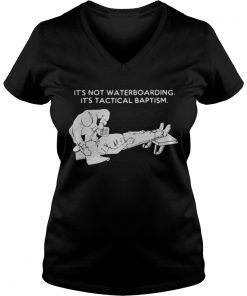 It’s not waterboarding its tactical baptism Vneck