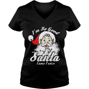 I’m So Good Santa Came Twice Funny Naughty Xmas Vneck