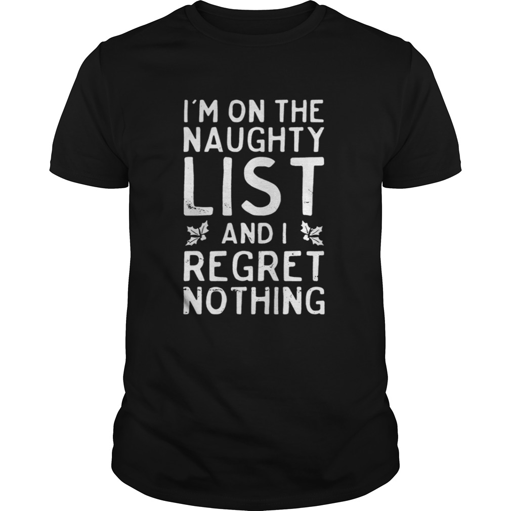 I’m on the naughty list and i regret nothing shirt