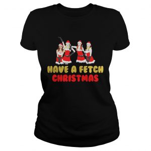 Mean girls have a fetch Christmas Ladies Tee