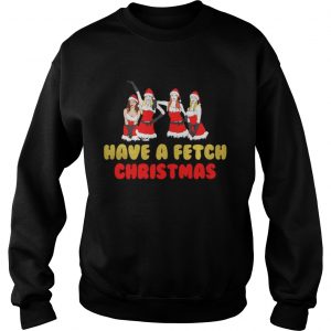 Mean girls have a fetch Christmas Sweatshirt