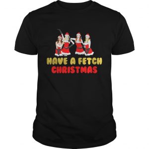 Mean girls have a fetch Christmas Unisex Tee