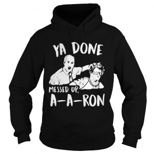 Official Ya done messed up aaron Hoodie