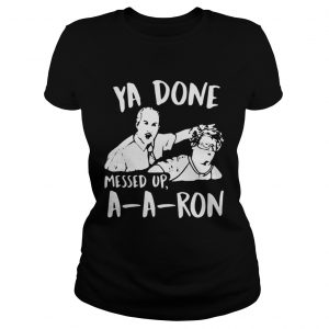 Official Ya done messed up aaron Ladies Tee