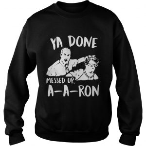 Official Ya done messed up aaron Sweatshirt