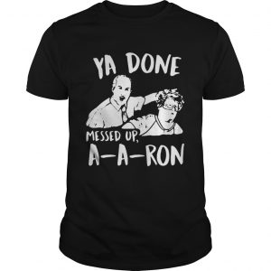 Official Ya done messed up aaron Unisex Tee