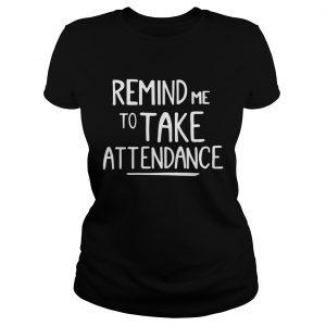 Remind me to take attendance Ladies Tee