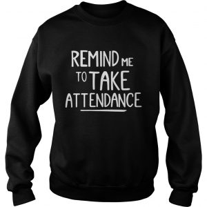Remind me to take attendance Sweatshirt