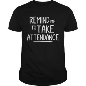 Remind me to take attendance Unisex Tee