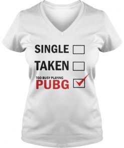 Single taken too busy playing pubg Vneck