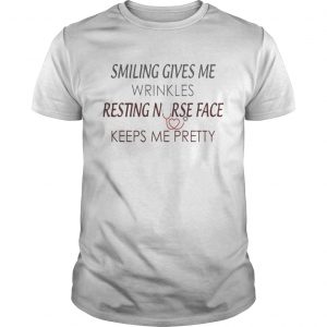 Smiling Gives You Wrinkles Resting Nurse Face Keeps Me Pretty Unisex Tee
