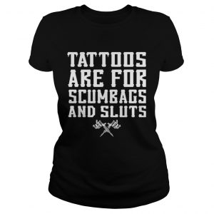 Tattoos are for scumbags and sluts Ladies Tee